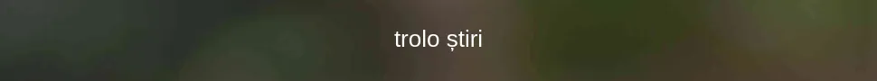 trolo știri
